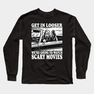 Get In Looser We're Going To Watch Scary Movies Long Sleeve T-Shirt